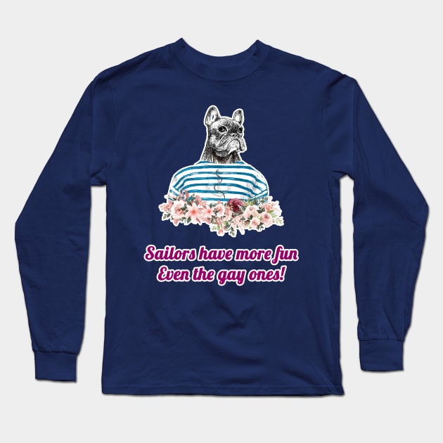 Sailors have more fun - even the gay ones! Long Sleeve T-Shirt by BE MY GUEST MARKETING LLC